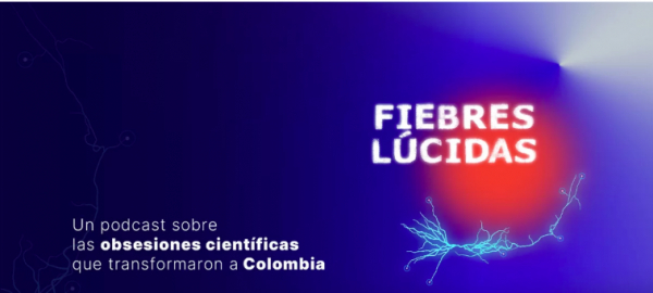 Un podcast sobre las obsesiones cient&iacute;ficas que transformaron Colombia