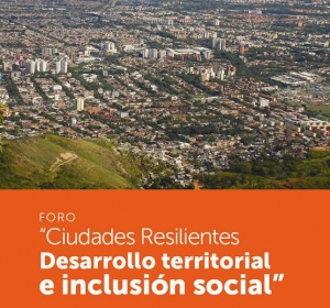 Foro &ldquo;Ciudades resilientes: Desarrollo territorial e inclusi&oacute;n social